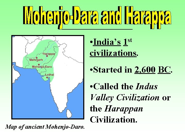  • India’s 1 st civilizations. • Started in 2, 600 BC. Map of