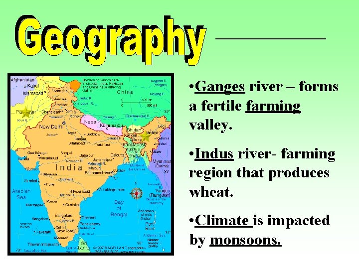  • Ganges river – forms a fertile farming valley. • Indus river- farming