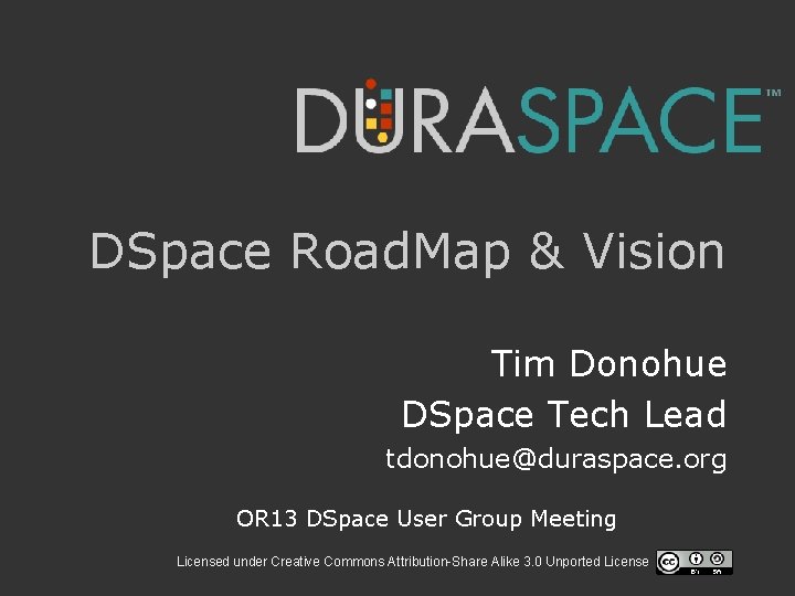 DSpace Road. Map & Vision Tim Donohue DSpace Tech Lead tdonohue@duraspace. org OR 13