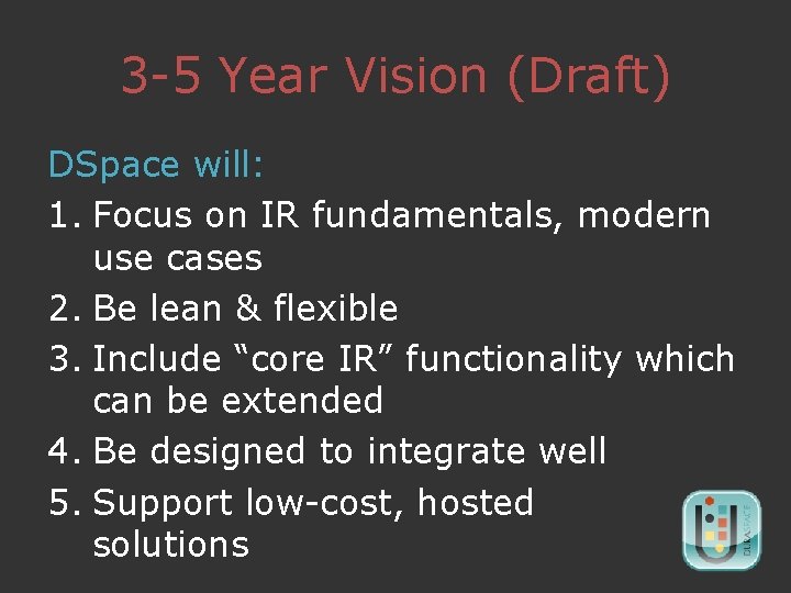 3 -5 Year Vision (Draft) DSpace will: 1. Focus on IR fundamentals, modern use