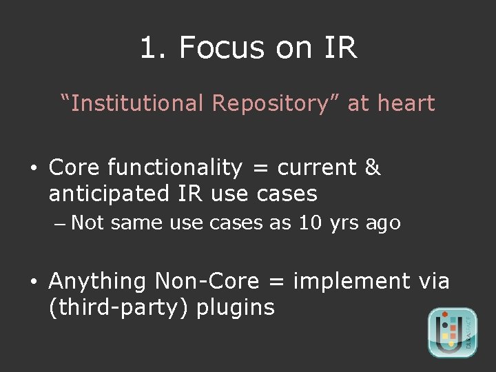 1. Focus on IR “Institutional Repository” at heart • Core functionality = current &