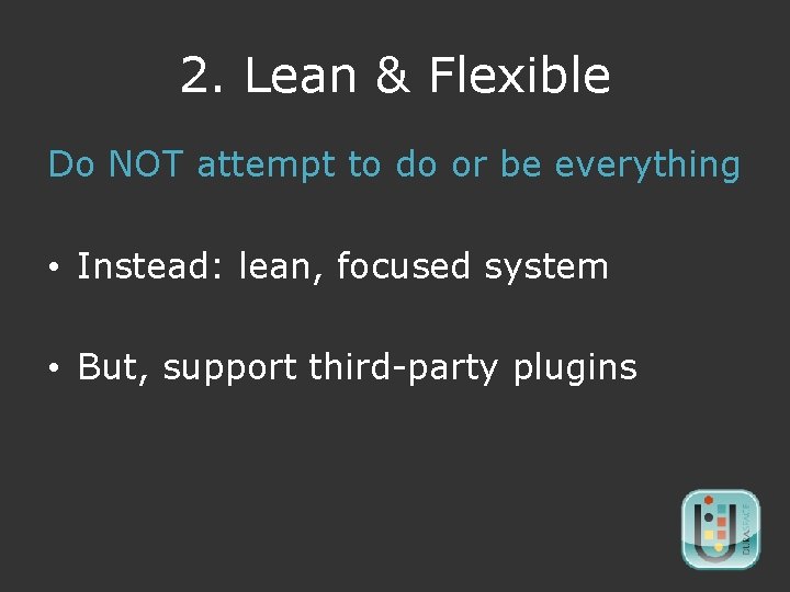 2. Lean & Flexible Do NOT attempt to do or be everything • Instead: