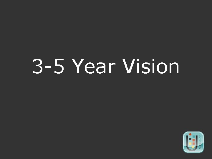 3 -5 Year Vision 