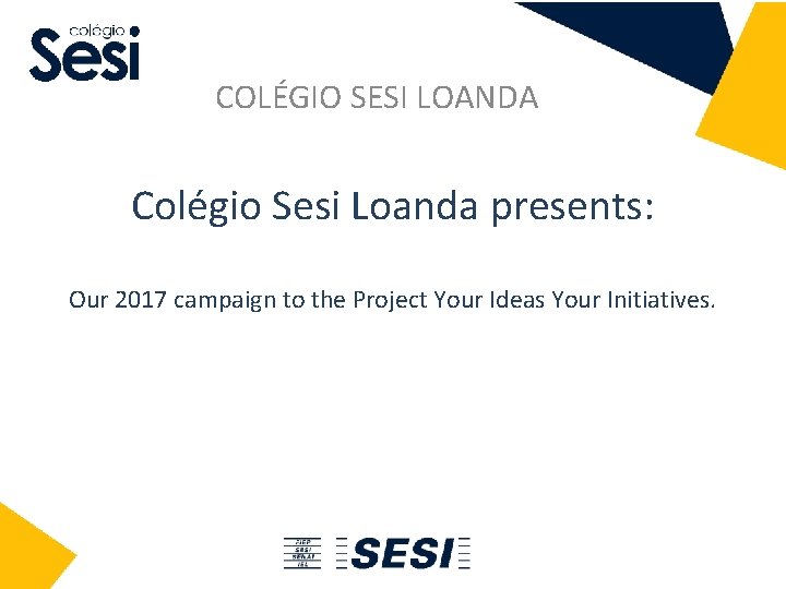 COLÉGIO SESI LOANDA Colégio Sesi Loanda presents: Our 2017 campaign to the Project Your