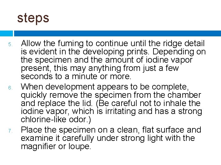 steps 5. 6. 7. Allow the fuming to continue until the ridge detail is