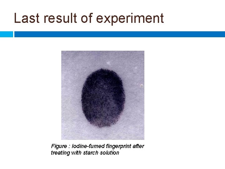 Last result of experiment Figure : Iodine-fumed fingerprint after treating with starch solution 