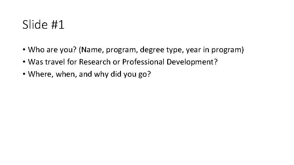 Slide #1 • Who are you? (Name, program, degree type, year in program) •