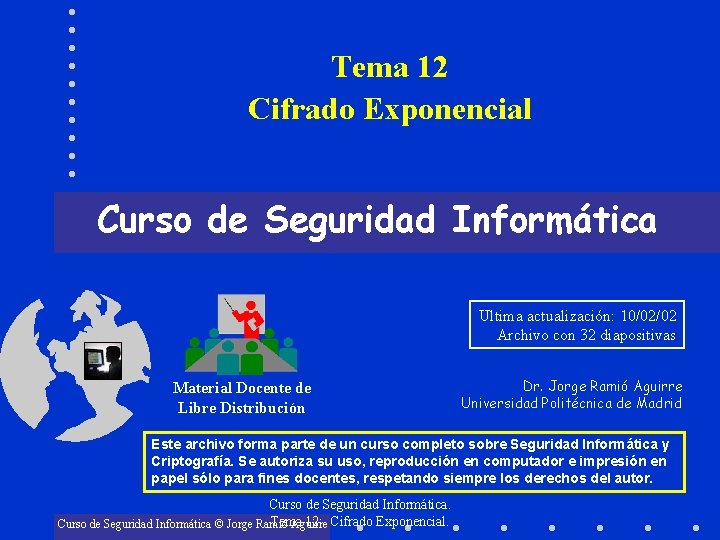 Tema 12 Cifrado Exponencial Curso de Seguridad Informática Ultima actualización: 10/02/02 Archivo con 32