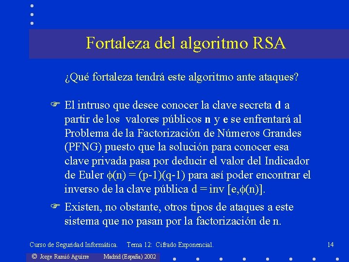 Fortaleza del algoritmo RSA ¿Qué fortaleza tendrá este algoritmo ante ataques? F El intruso