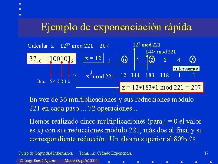 Ejemplo de exponenciación rápida 122 mod 221 1442 mod 221 Calcular z = 1237