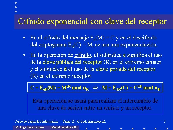 Cifrado exponencial con clave del receptor • En el cifrado del mensaje Ee(M) =