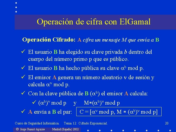 Operación de cifra con El. Gamal Operación Cifrado: A cifra un mensaje M que