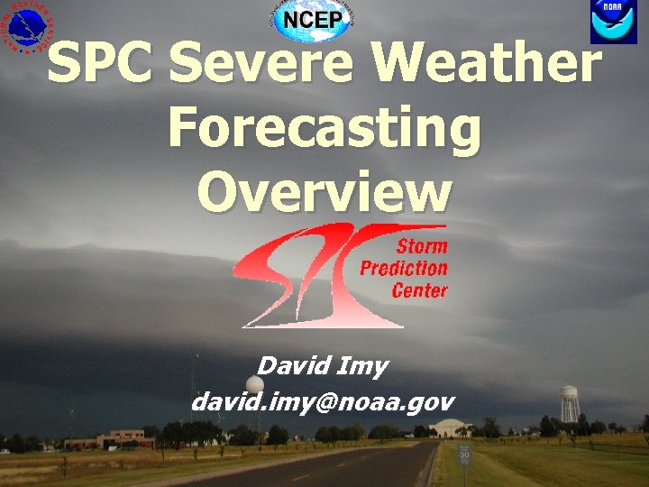 SPC Severe Weather Forecasting Overview David Imy david. imy@noaa. gov 