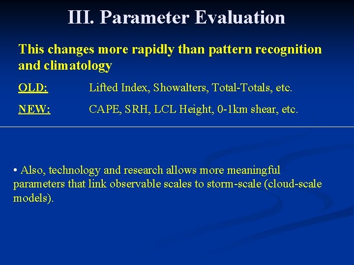 III. Parameter Evaluation This changes more rapidly than pattern recognition and climatology OLD: Lifted