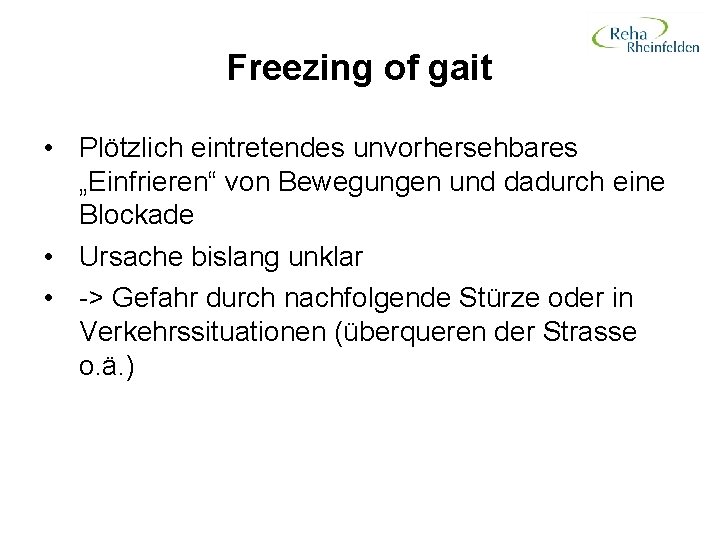 Freezing of gait • Plötzlich eintretendes unvorhersehbares „Einfrieren“ von Bewegungen und dadurch eine Blockade