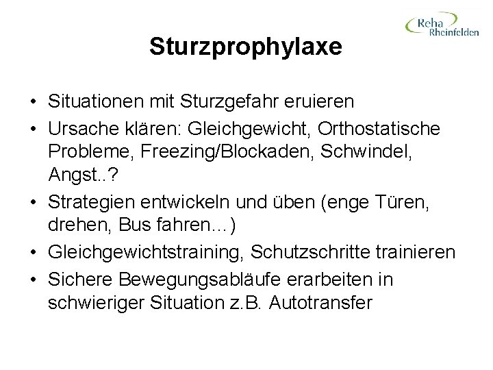 Sturzprophylaxe • Situationen mit Sturzgefahr eruieren • Ursache klären: Gleichgewicht, Orthostatische Probleme, Freezing/Blockaden, Schwindel,