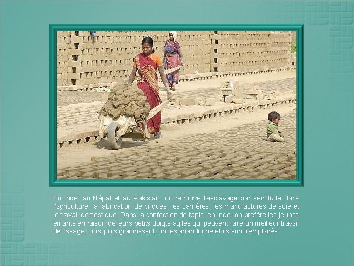 En Inde, au Népal et au Pakistan, on retrouve l’esclavage par servitude dans l’agriculture,