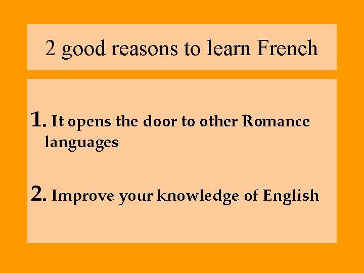 2 good reasons to learn French 1. It opens the door to other Romance