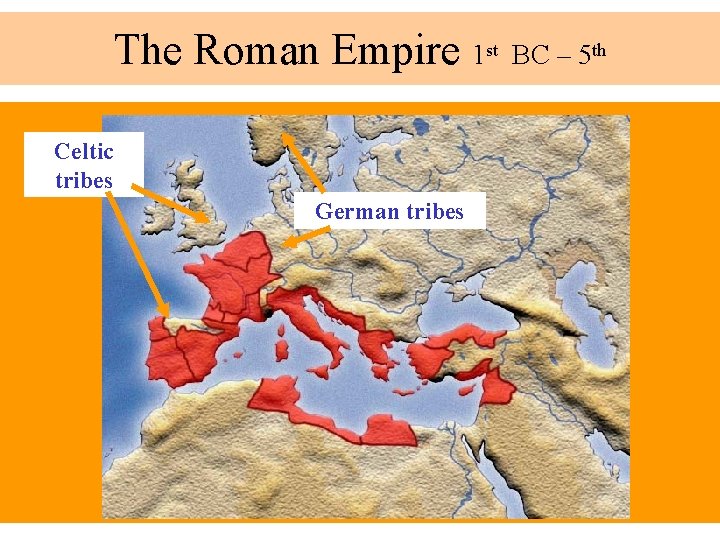 The Roman Empire 1 st Celtic tribes German tribes BC – 5 th 