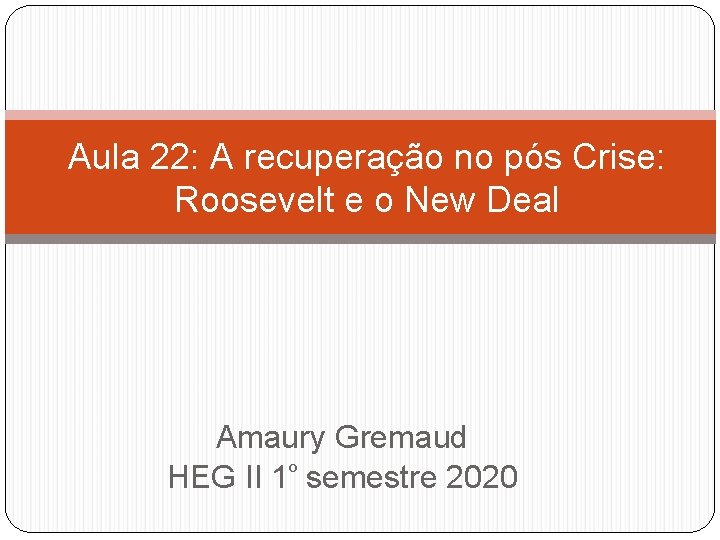 Aula 22: A recuperação no pós Crise: Roosevelt e o New Deal Amaury Gremaud