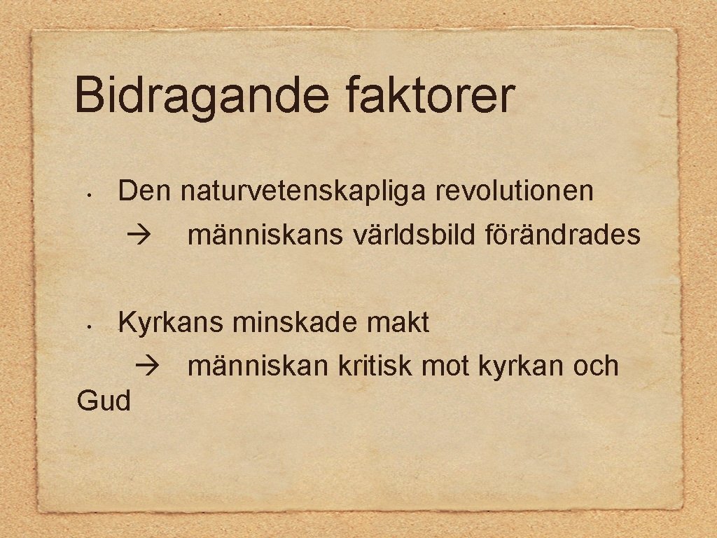 Bidragande faktorer • Den naturvetenskapliga revolutionen människans världsbild förändrades Kyrkans minskade makt människan kritisk