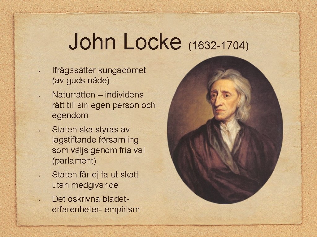 John Locke (1632 -1704) • • • Ifrågasätter kungadömet (av guds nåde) Naturrätten –