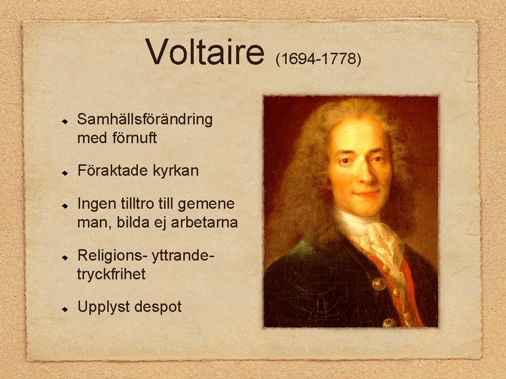 Voltaire (1694 -1778) Samhällsförändring med förnuft Föraktade kyrkan Ingen tilltro till gemene man, bilda