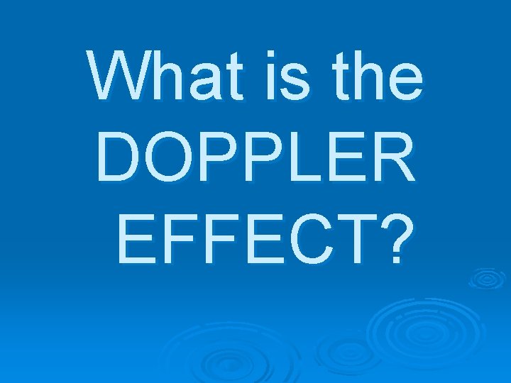 What is the DOPPLER EFFECT? 