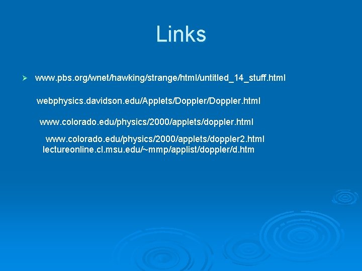 Links Ø www. pbs. org/wnet/hawking/strange/html/untitled_14_stuff. html webphysics. davidson. edu/Applets/Doppler. html www. colorado. edu/physics/2000/applets/doppler 2.