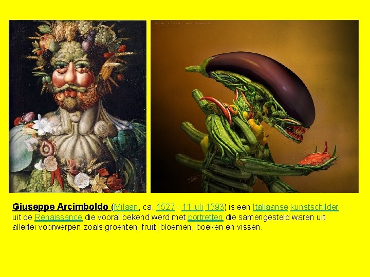 Giuseppe Arcimboldo (Milaan, ca. 1527 - 11 juli 1593) is een Italiaanse kunstschilder uit