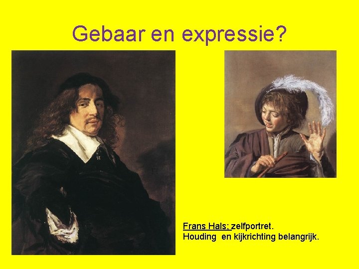 Gebaar en expressie? Frans Hals; zelfportret. Houding en kijkrichting belangrijk. 