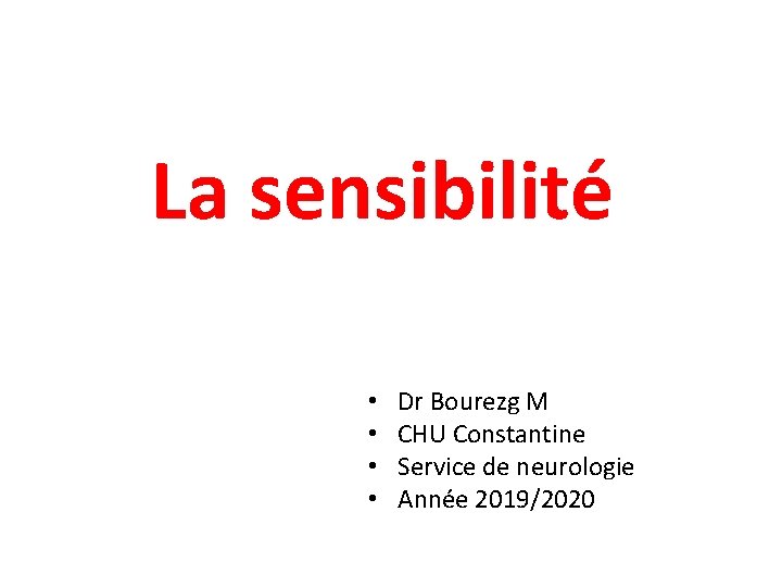 La sensibilité • • Dr Bourezg M CHU Constantine Service de neurologie Année 2019/2020