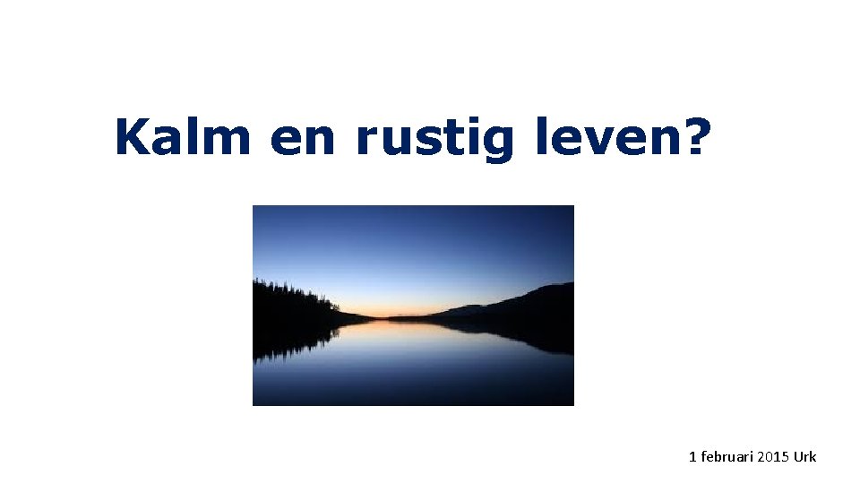 Kalm en rustig leven? 1 februari 2015 Urk 