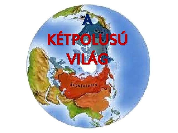 A KÉTPOLUSÚ VILÁG 