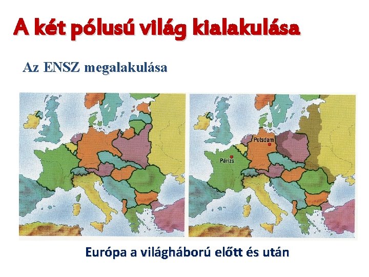 A két pólusú világ kialakulása Az ENSZ megalakulása Európa a világháború előtt és után