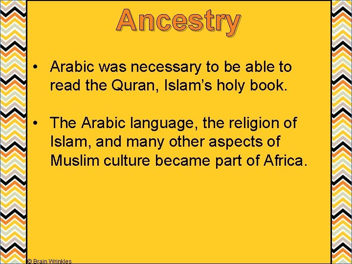 Ancestry • Arabic was necessary to be able to read the Quran, Islam’s holy