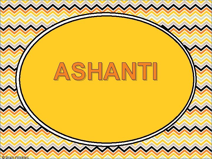 ASHANTI © Brain Wrinkles ASHANTI © Brain Wrinkles