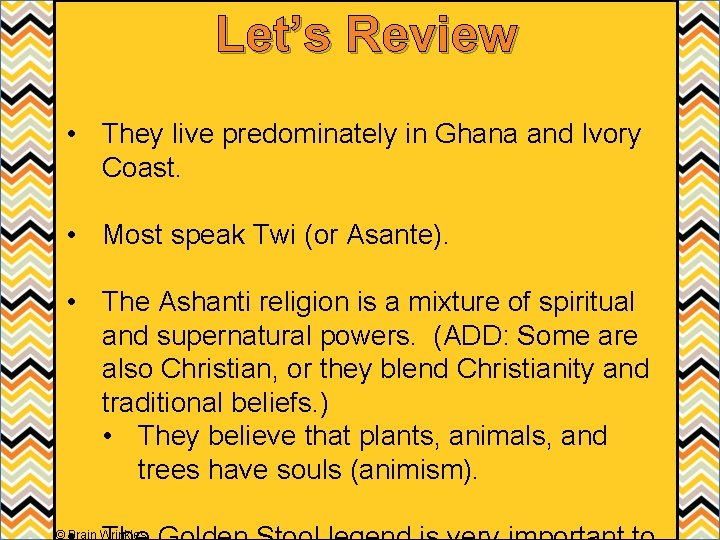 Let’s Review • They live predominately in Ghana and Ivory Coast. • Most speak