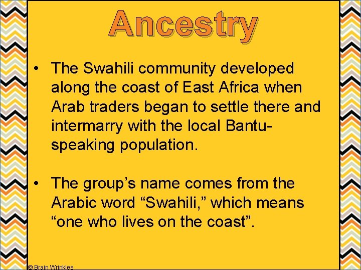 Ancestry • The Swahili community developed along the coast of East Africa when Arab