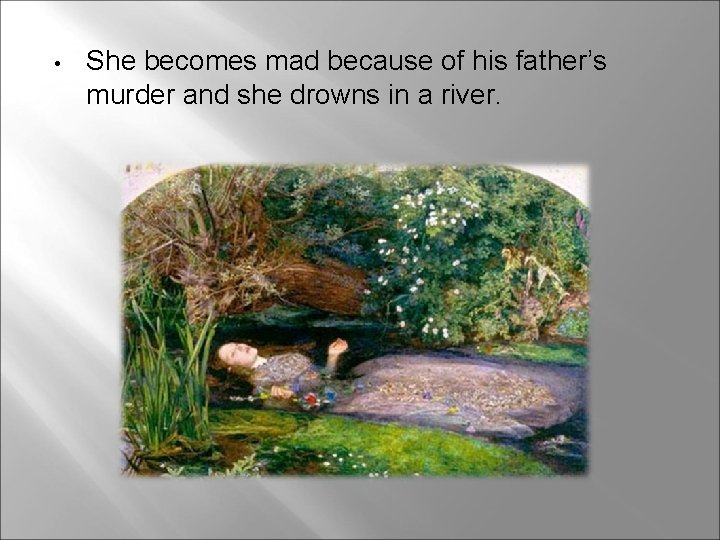  • She becomes mad because of his father’s murder and she drowns in