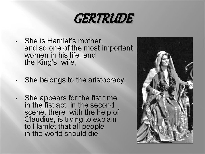 GERTRUDE • She is Hamlet’s mother, and so one of the most important women