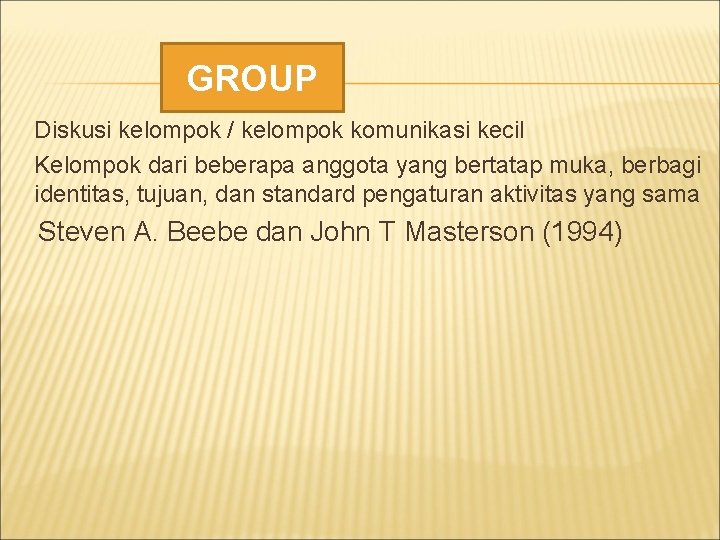 GROUP Diskusi kelompok / kelompok komunikasi kecil Kelompok dari beberapa anggota yang bertatap muka,