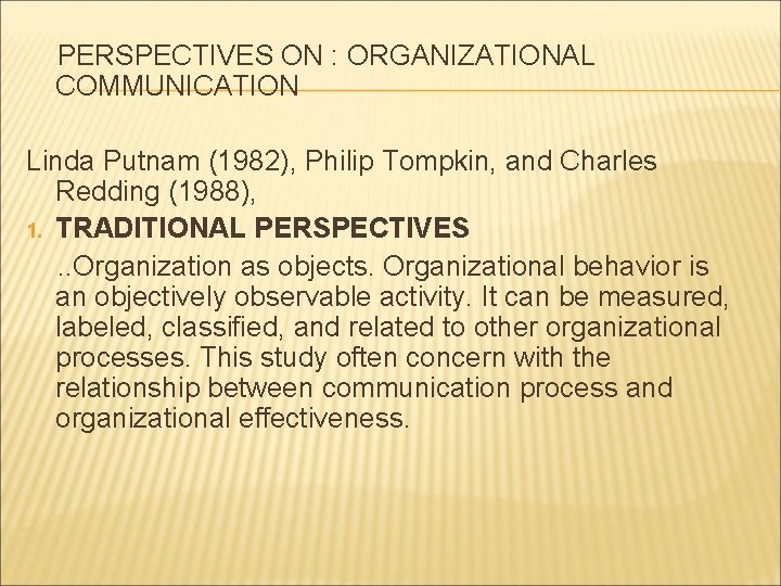 PERSPECTIVES ON : ORGANIZATIONAL COMMUNICATION Linda Putnam (1982), Philip Tompkin, and Charles Redding (1988),