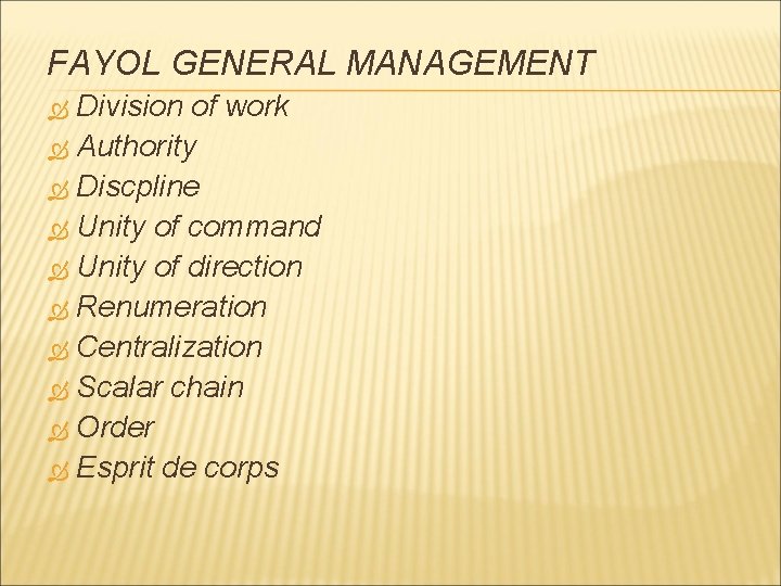 FAYOL GENERAL MANAGEMENT Division of work Authority Discpline Unity of command Unity of direction