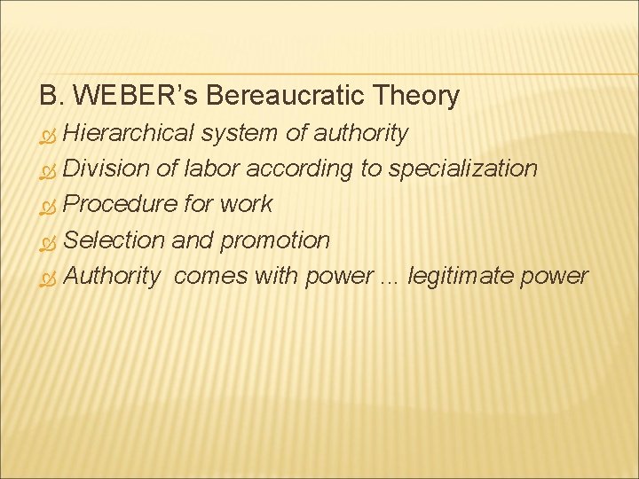 B. WEBER’s Bereaucratic Theory Hierarchical system of authority Division of labor according to specialization