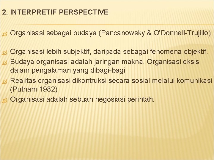 2. INTERPRETIF PERSPECTIVE Organisasi sebagai budaya (Pancanowsky & O’Donnell-Trujillo). Organisasi lebih subjektif, daripada sebagai