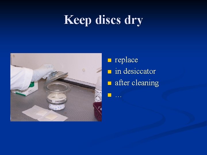 Keep discs dry n n replace in desiccator after cleaning … 