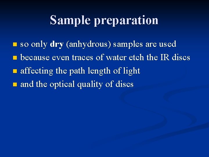 Sample preparation so only dry (anhydrous) samples are used n because even traces of