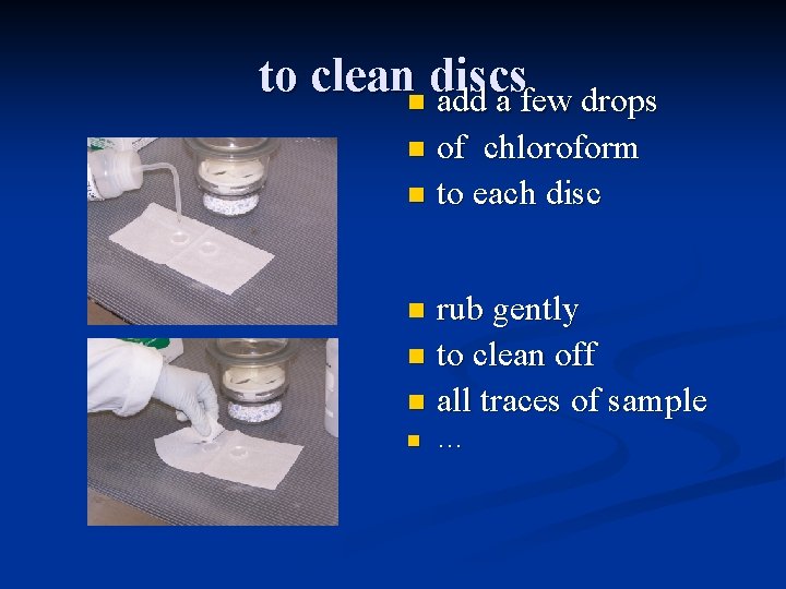 to cleann discs add a few drops of chloroform n to each disc n