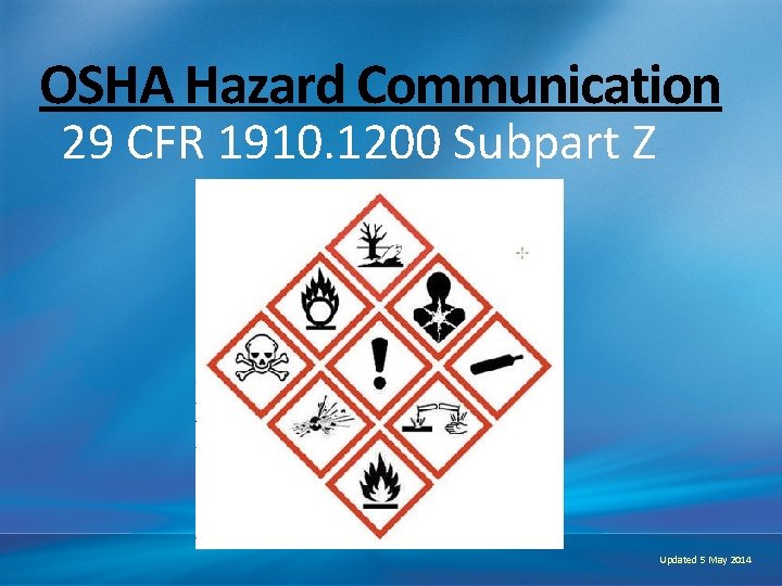 OSHA Hazard Communication 29 CFR 1910. 1200 Subpart Z Updated 5 May 2014 